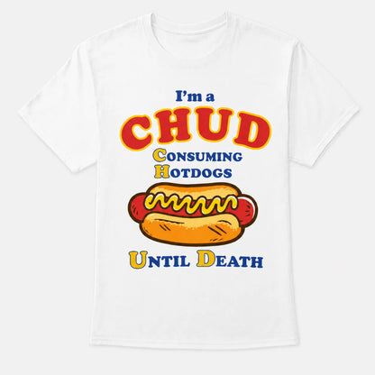 4th & Zuri - I'm A CHUD Consuming Hotdogs Until Death T-Shirt – Unisex – White