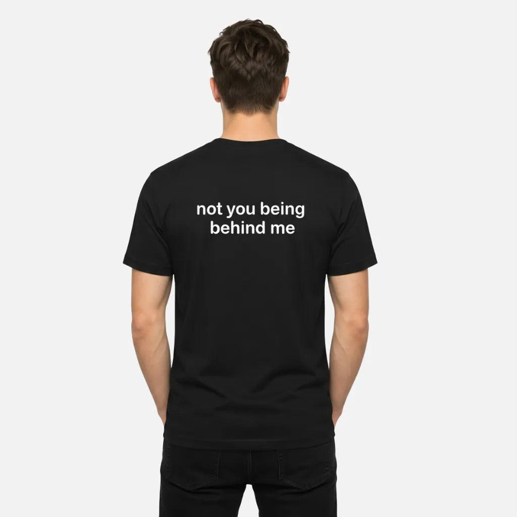 4th & Zuri - Not You Being Behind Me T-Shirt – Unisex – Black