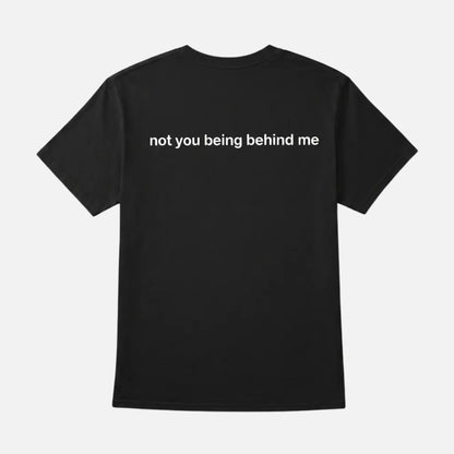 4th & Zuri - Not You Being Behind Me T-Shirt – Unisex – Black